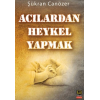 Acılardan Heykel Yapmak