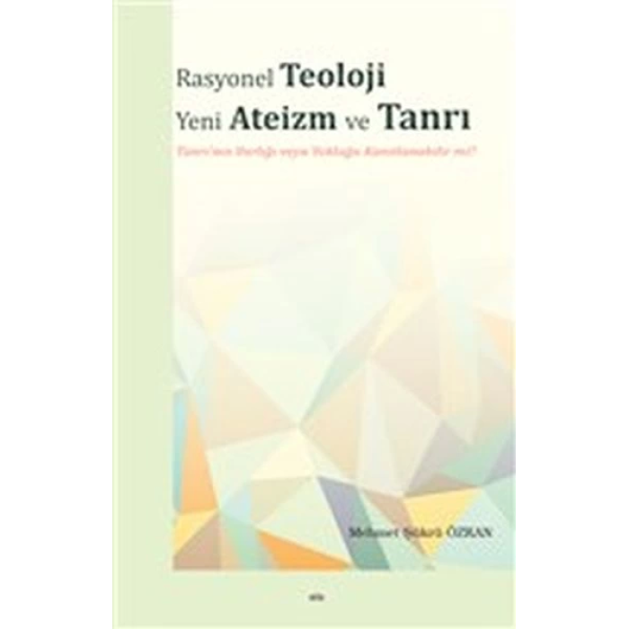 Rasyonel Teoloji Yeni Ateizm ve Tanrı - Tanrının Varlığı veya Yokluğu Kanıtlanabilir mi?