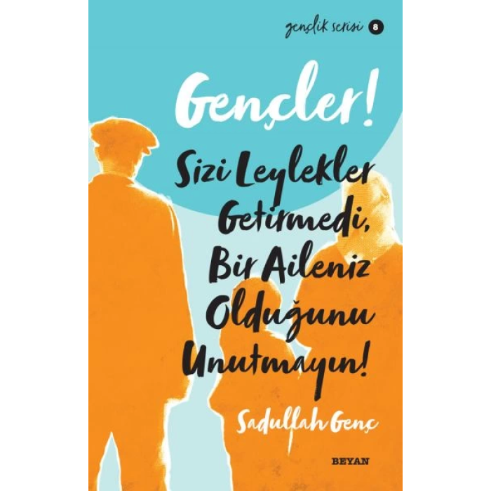 Gençler, Sizi Leylekler Getirmedi, Bir Aileniz Olduğunu Unutmayın! - Gençlik Serisi 8