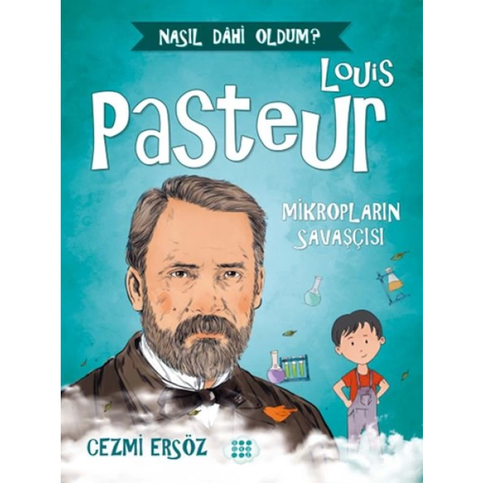 Nasıl Dahi Oldum? - Louis Pasteur - Mikropların Savaşçısı