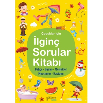 İlginç Sorular Kitabı Sarı - Bahçe, Banyo, Meslekler, Mevsimler, Hastane