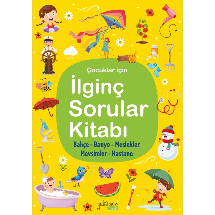 İlginç Sorular Kitabı Sarı - Bahçe, Banyo, Meslekler, Mevsimler, Hastane