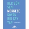 Her Gün Seni Merkeze Koyan Bir Şey Yap
