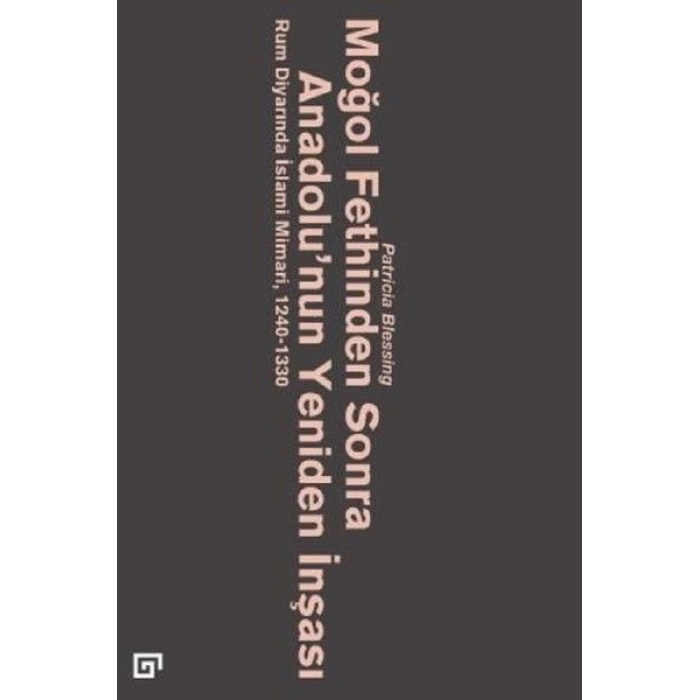 Moğol Fethinden Sonra Anadolunun Yeniden İnşası-Rum Diyarında İslami Mimari, 1240-1330