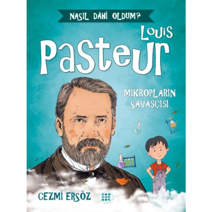 Nasıl Dahi Oldum? - Louis Pasteur - Mikropların Savaşçısı
