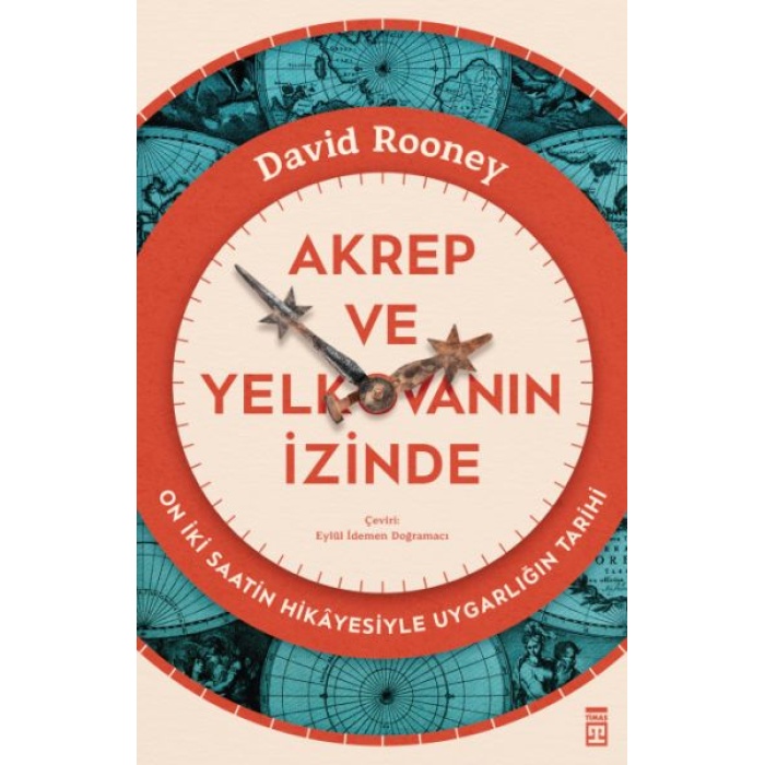 Akrep ve Yelkovanın İzinde & On İki Saatin Hikâyesiyle Uygarlığın Tarihi