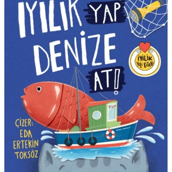 İyilik Yap Denize At! / Ayşegül Dede / Timaş Çocuk / 9786255978066