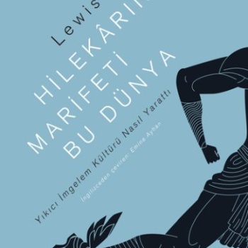 Hilekarın Marifeti Bu Dünya - Yıkıcı İmgelem Kültürü Nasıl Yarattı