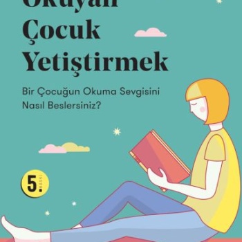 Kitap Okuyan Çocuk Yetiştirmek - Bir Çocuğun Okuma Sevgisini Nasıl Beslersiniz?