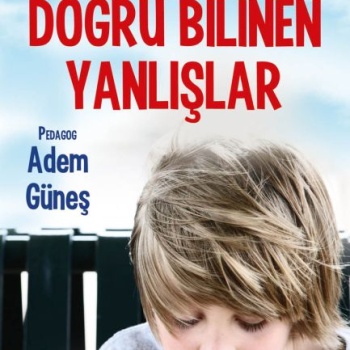 Çocuk Eğitiminde Doğru Bilinen Yanlışlar
