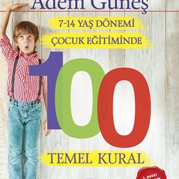 7-14 Yaş Dönemi Çocuk Eğitiminde 100 Temel Kural