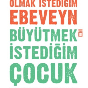 Olmak İstediğim Ebeveyn Büyütmek İstediğim Çocuk