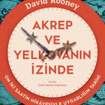 Akrep ve Yelkovanın İzinde & On İki Saatin Hikâyesiyle Uygarlığın Tarihi