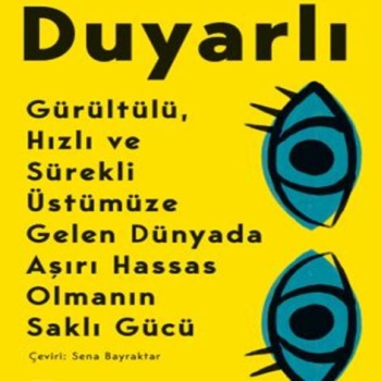 Duyarlı & Gürültülü, Hızlı ve Sürekli Üstümüze Gelen Dünyada Aşırı Hassas Olmanın Saklı Gücü