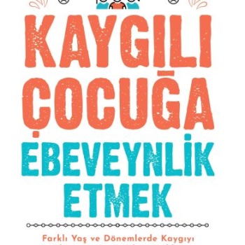 Kaygılı Çocuğa Ebeveynlik Etmek