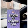 SAKİN OL BORCUN ÇOK TASARIMLI EĞLENCELİ ARAÇ KOKUSU VE OTO AKSESUARI