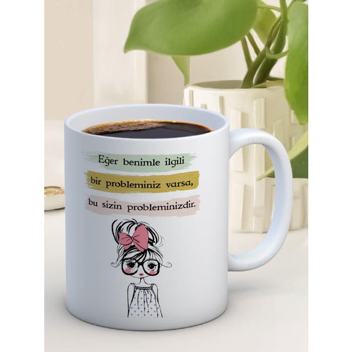 Baskılı Kupa Bardak Seramik Mug - Eğer benimle ilgili bir probleminiz varsa bu sizin probleminizdir