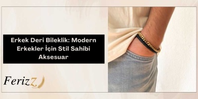 Erkek Deri Bileklik: Modern Erkekler İçin Stil Sahibi Aksesuar