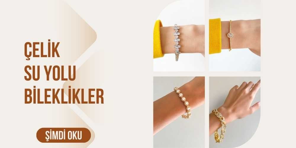 Çelik Su Yolu Bileklikler Hakkında Tüm Merak Edilenler