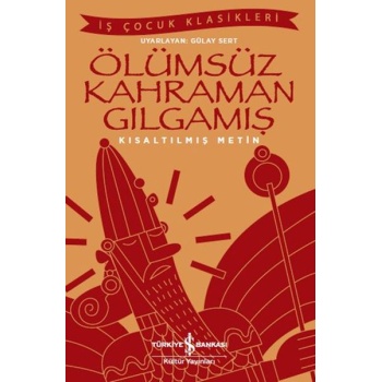 Ölümsüz Kahraman Gılgamış - İş Çocuk Klasikleri - Kısaltılmış Metin