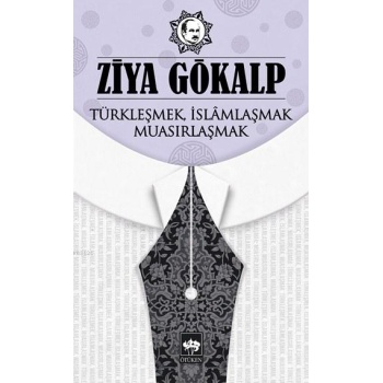 Türkleşmek, İslamlaşmak, Muasırlaşmak