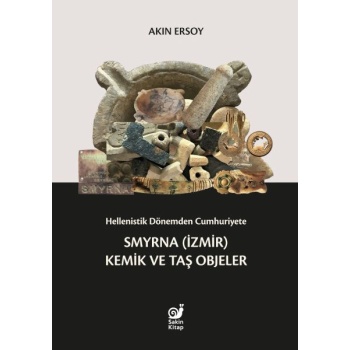 Hellenistik Dönemden Cumhuriyete Smyrna (İzmir) Kemik ve Taş Objeler