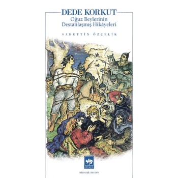 Dede Korkut Oğuz Beylerinin Destanlaşmış Hikayeleri