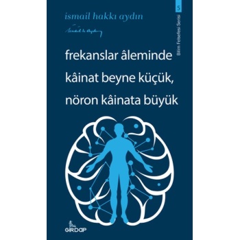 Frekanslar Aleminde Kâinat Beyne Küçük, Nöron Kâinata Büyük    