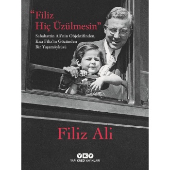 Filiz Hiç Üzülmesin – Sabahattin Ali’nin Objektifinden, Kızı Filiz’in Gözünden Bir Yaşam Öyküsü