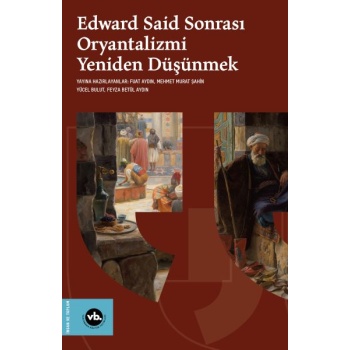 Edward Said Sonrasi Oryantalizmi Yeniden Düşünmek