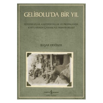 Gelibolu’da Bir Yıl/ Fotoğraflar, Kartpostallar ve Propaganda Kartlarında Çanakkale Muharebeleri