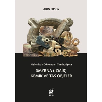Hellenistik Dönemden Cumhuriyete Smyrna (İzmir) Kemik ve Taş Objeler
