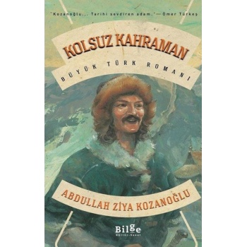 Kolsuz Kahraman - Büyük Türk Romanı - Abdullah Ziya Kozanoğlu - Bilge Kültür Sanat