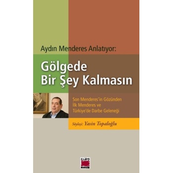Gölgede Bir Şey Kalmasın  Son Menderesin Gözünden İlk Menderes ve Türkiyede Darbe Geleneği