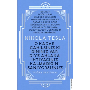 Nikola Tesla - O Kadar Cahilsiniz ki Dininiz Var Diye Ahlaka İhtiyacınız Kalmadığını Sanıyorsunuz