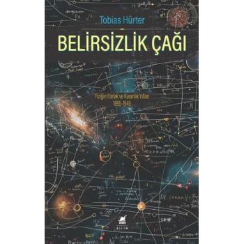 Belirsizlik Çağı: Fiziğin Parlak ve Karanlık Yılları 1895-1945