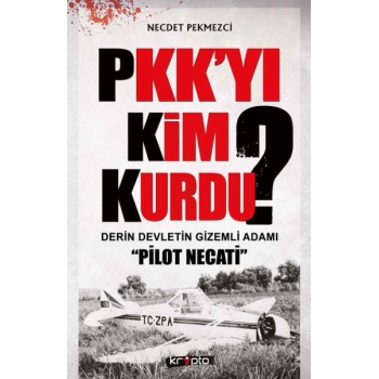 PKKyı Kim Kurdu?  Derin Devletin Gizemli Adamı Pilot Necati