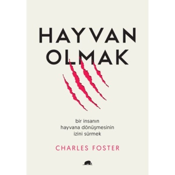 Hayvan Olmak - Bir İnsanın Hayvana Dönüşmesinin İzini Sürmek