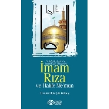 İmam Rıza ve Halife Me’mun  Veliahtlık Meselesi ve İmam-Halife Mücadelesi