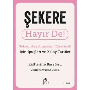 Şekere Hayır De! - Şekeri  Hayatınızdan Çıkarmak için İpuçları ve  Kolay Tarifler