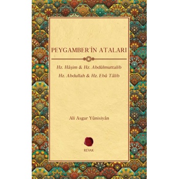 Peygamberin Ataları - Hz. Haşim, Hz. Abdülmuttalib , Hz. Abdullah, Hz. Ebu Talib