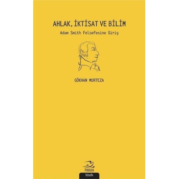 Ahlak İktisat ve Bilim: Adam Smith Felsefesine Giriş