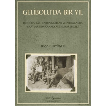 Gelibolu’da Bir Yıl/ Fotoğraflar, Kartpostallar ve Propaganda Kartlarında Çanakkale Muharebeleri
