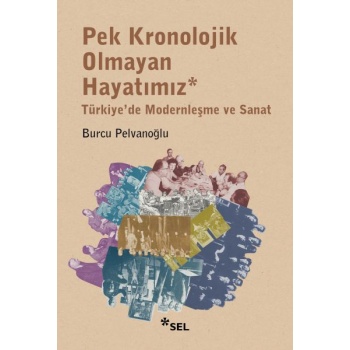 Pek Kronolojik Olmayan Hayatımız: Türkiyede Modernleşme ve Sanat