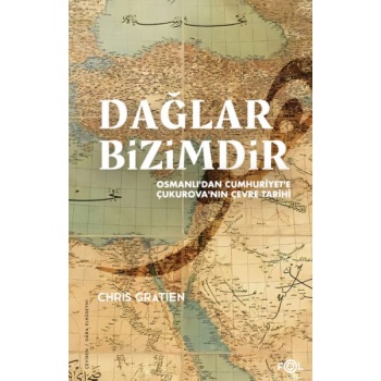 Dağlar Bizimdir –Osmanlı’dan Cumhuriyet’e Çukurova’nın Çevre Tarihi–