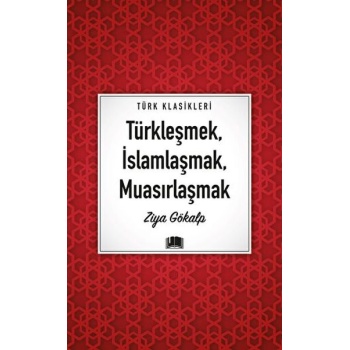 Türkleşmek, İslamlaşmak, Muasırlaşmak