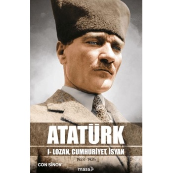 Atatürk I - Lozan, Cumhuriyet, İsyan