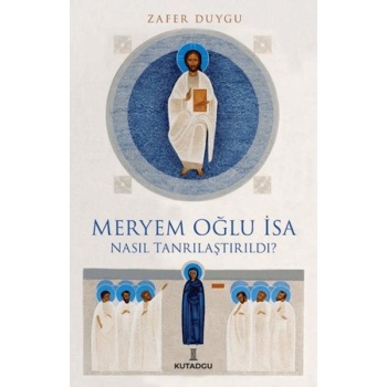 Meryem Oğlu İsa Nasıl Tanrılaştırıldı?