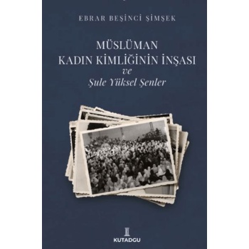Müslüman Kadın Kimliğinin İnşası ve Şule Yüksel Şenler