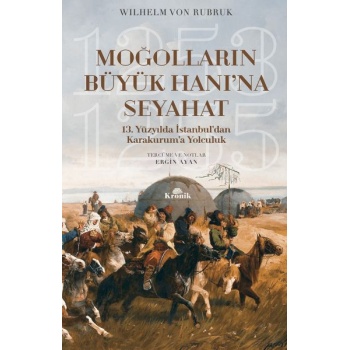 Moğolların Büyük Hanına Seyahat - 13. Yüzyılda İstanbul’dan Karakurum’a Yolculuk (1253-1255)